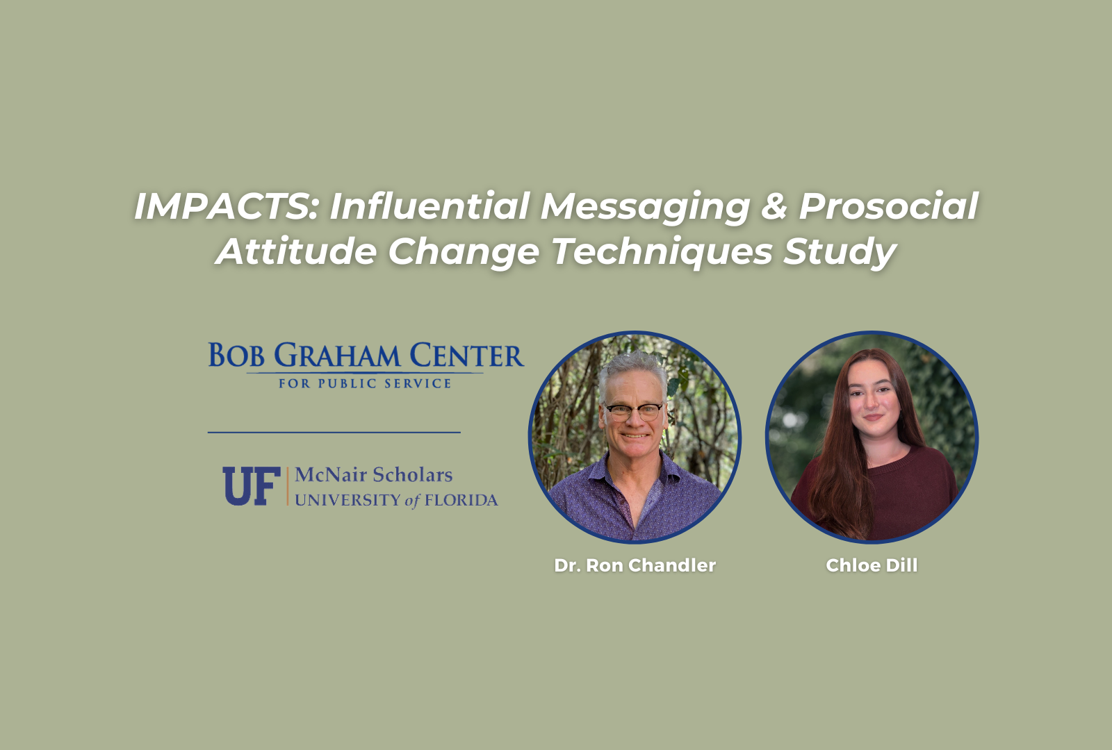 Title slide for the "IMPACTS: Influential Messaging & Prosocial Attitude Change Techniques Study," featuring logos for the Bob Graham Center for Public Service and UF McNair Scholars, along with headshots of Dr. Ron Chandler and Chloe Dill.
